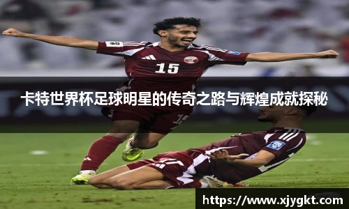 卡特世界杯足球明星的传奇之路与辉煌成就探秘