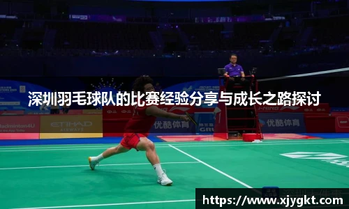 深圳羽毛球队的比赛经验分享与成长之路探讨